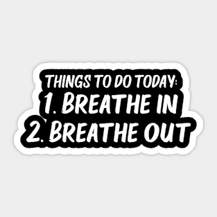 things to do today breathe in breathe out Sticker